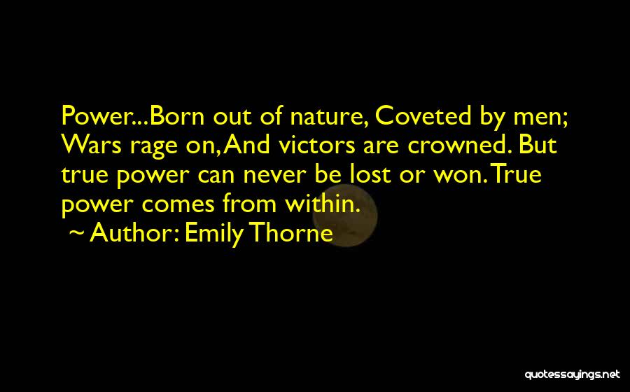 Emily Thorne Quotes: Power...born Out Of Nature, Coveted By Men; Wars Rage On, And Victors Are Crowned. But True Power Can Never Be