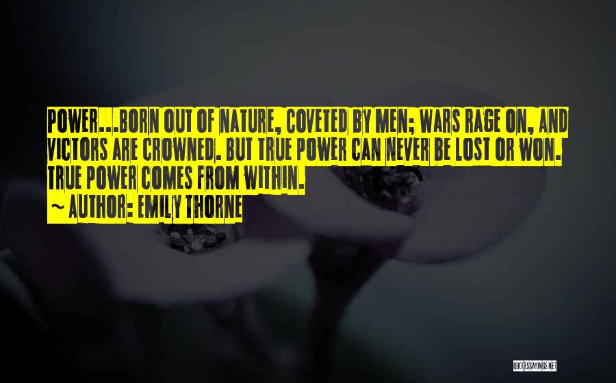 Emily Thorne Quotes: Power...born Out Of Nature, Coveted By Men; Wars Rage On, And Victors Are Crowned. But True Power Can Never Be