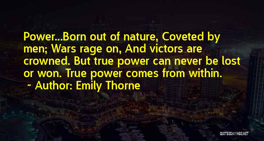 Emily Thorne Quotes: Power...born Out Of Nature, Coveted By Men; Wars Rage On, And Victors Are Crowned. But True Power Can Never Be