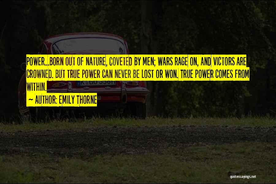 Emily Thorne Quotes: Power...born Out Of Nature, Coveted By Men; Wars Rage On, And Victors Are Crowned. But True Power Can Never Be