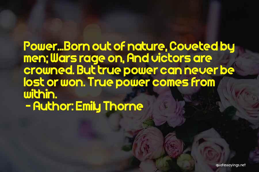 Emily Thorne Quotes: Power...born Out Of Nature, Coveted By Men; Wars Rage On, And Victors Are Crowned. But True Power Can Never Be