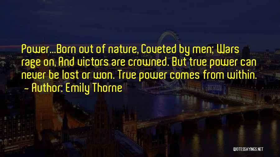 Emily Thorne Quotes: Power...born Out Of Nature, Coveted By Men; Wars Rage On, And Victors Are Crowned. But True Power Can Never Be