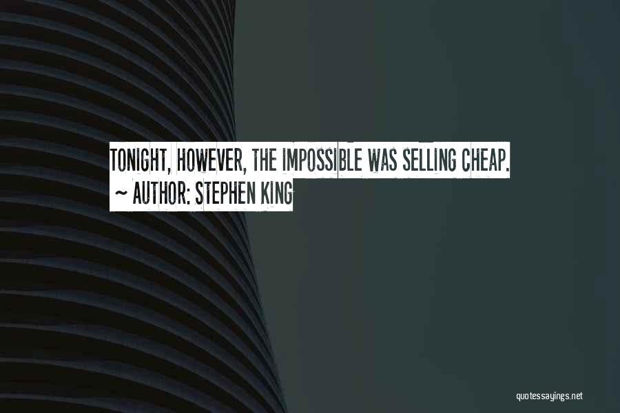 Stephen King Quotes: Tonight, However, The Impossible Was Selling Cheap.