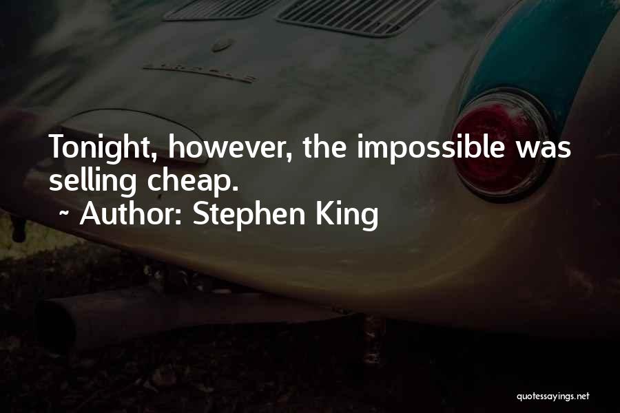 Stephen King Quotes: Tonight, However, The Impossible Was Selling Cheap.
