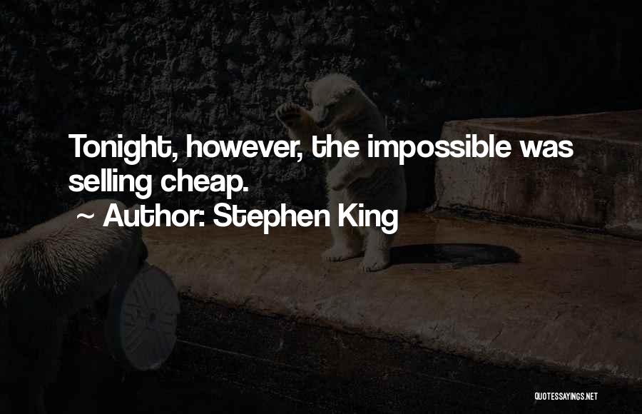 Stephen King Quotes: Tonight, However, The Impossible Was Selling Cheap.