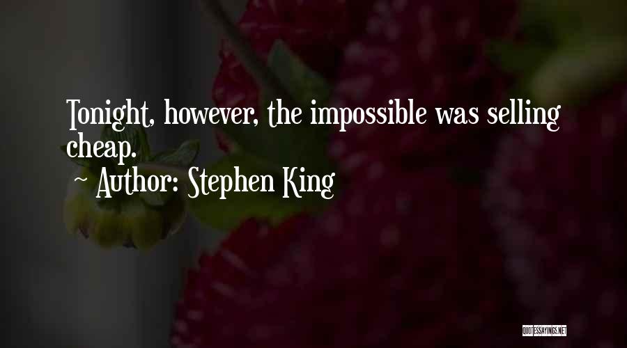 Stephen King Quotes: Tonight, However, The Impossible Was Selling Cheap.