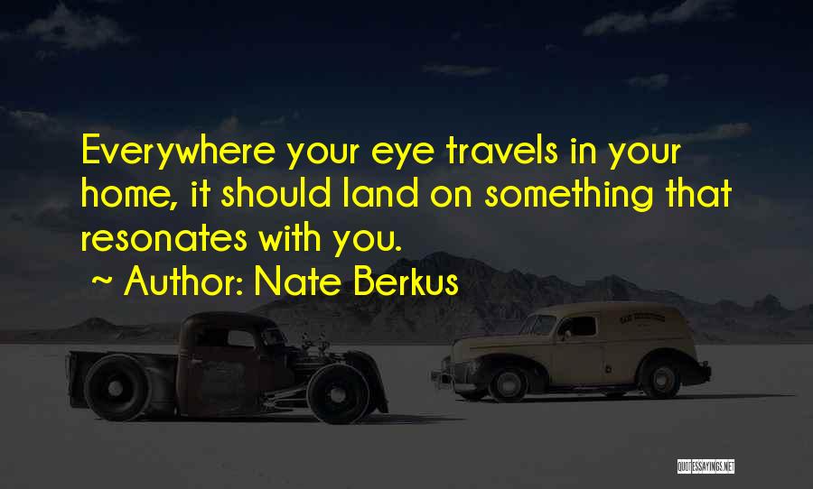 Nate Berkus Quotes: Everywhere Your Eye Travels In Your Home, It Should Land On Something That Resonates With You.