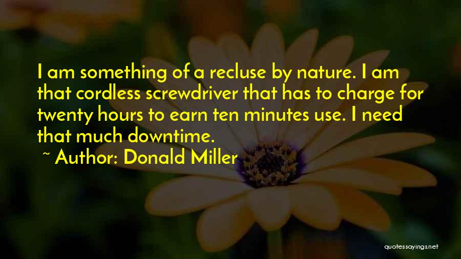 Donald Miller Quotes: I Am Something Of A Recluse By Nature. I Am That Cordless Screwdriver That Has To Charge For Twenty Hours