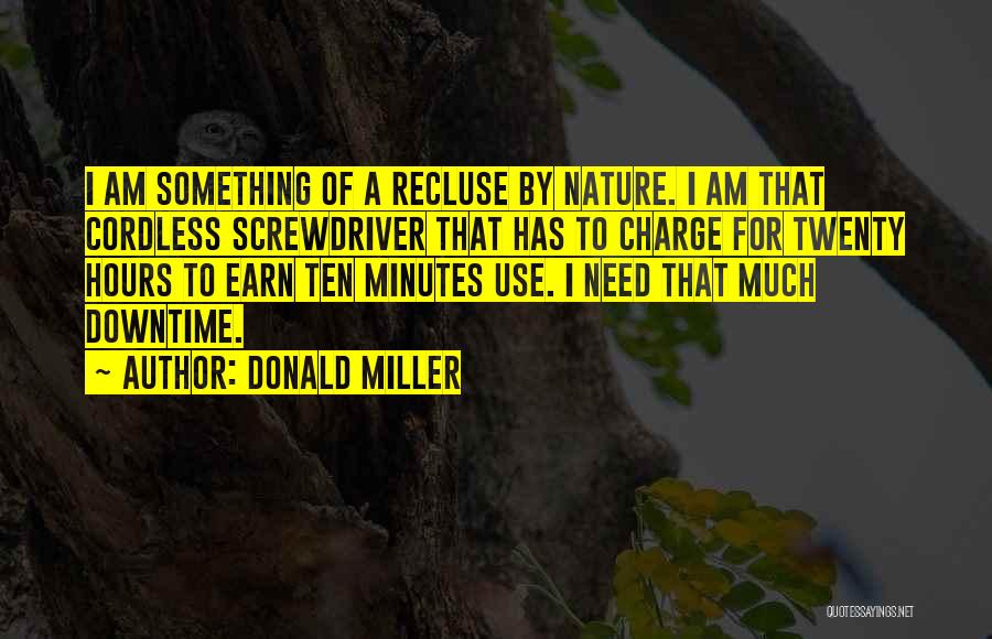 Donald Miller Quotes: I Am Something Of A Recluse By Nature. I Am That Cordless Screwdriver That Has To Charge For Twenty Hours