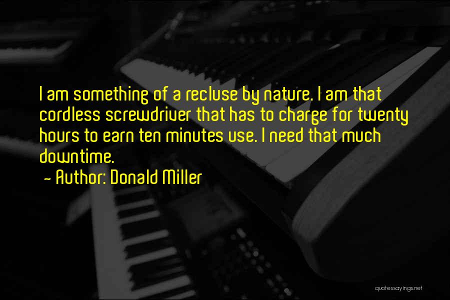 Donald Miller Quotes: I Am Something Of A Recluse By Nature. I Am That Cordless Screwdriver That Has To Charge For Twenty Hours