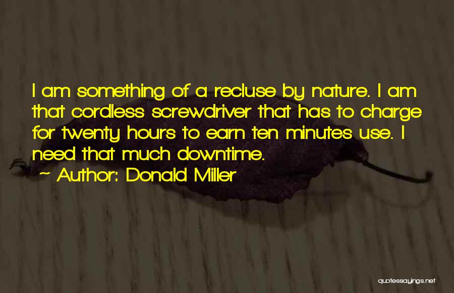 Donald Miller Quotes: I Am Something Of A Recluse By Nature. I Am That Cordless Screwdriver That Has To Charge For Twenty Hours