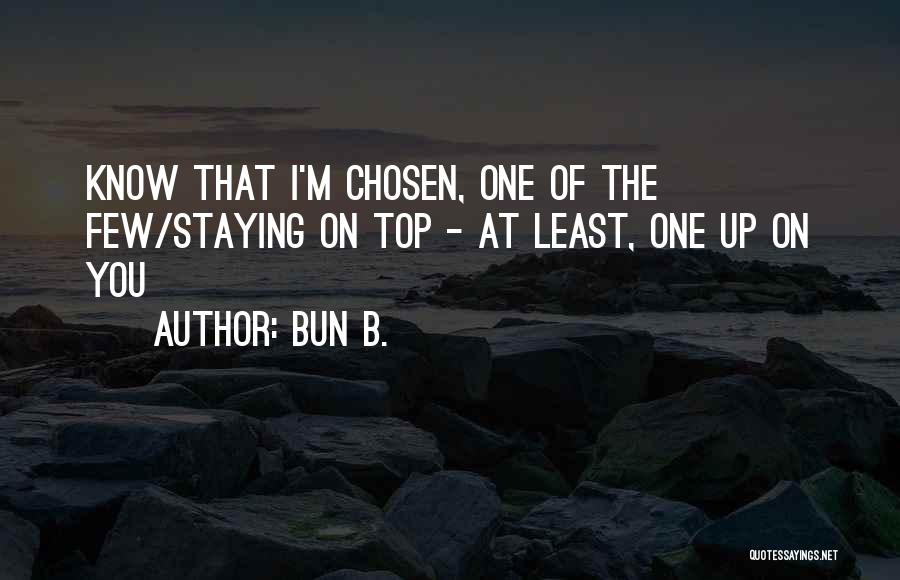 Bun B. Quotes: Know That I'm Chosen, One Of The Few/staying On Top - At Least, One Up On You