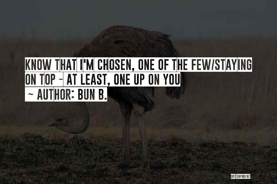 Bun B. Quotes: Know That I'm Chosen, One Of The Few/staying On Top - At Least, One Up On You