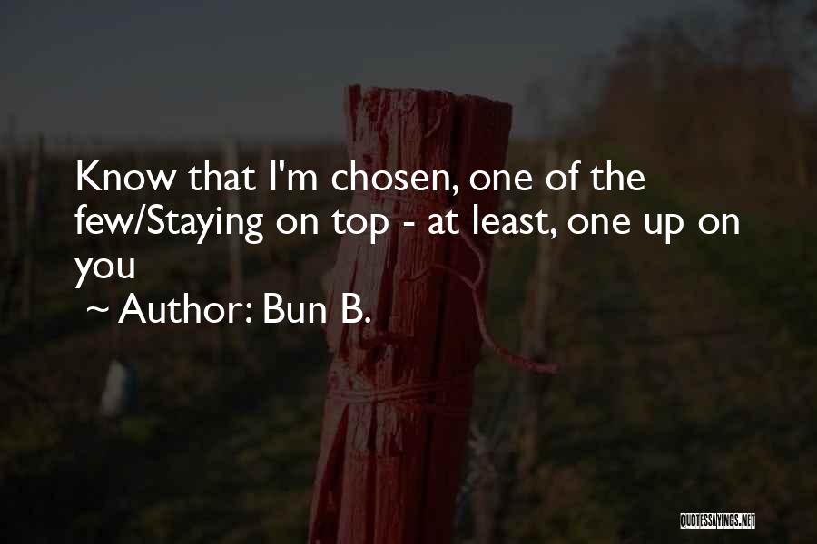 Bun B. Quotes: Know That I'm Chosen, One Of The Few/staying On Top - At Least, One Up On You