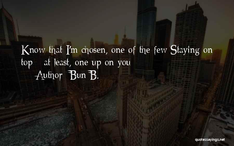 Bun B. Quotes: Know That I'm Chosen, One Of The Few/staying On Top - At Least, One Up On You