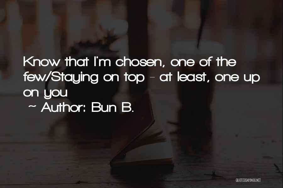 Bun B. Quotes: Know That I'm Chosen, One Of The Few/staying On Top - At Least, One Up On You