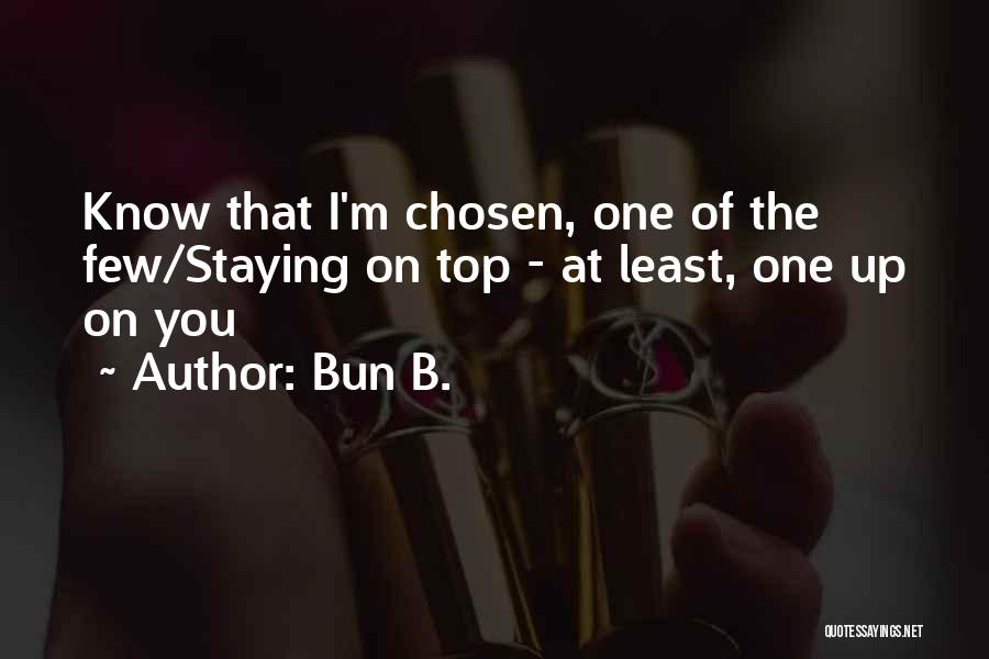 Bun B. Quotes: Know That I'm Chosen, One Of The Few/staying On Top - At Least, One Up On You