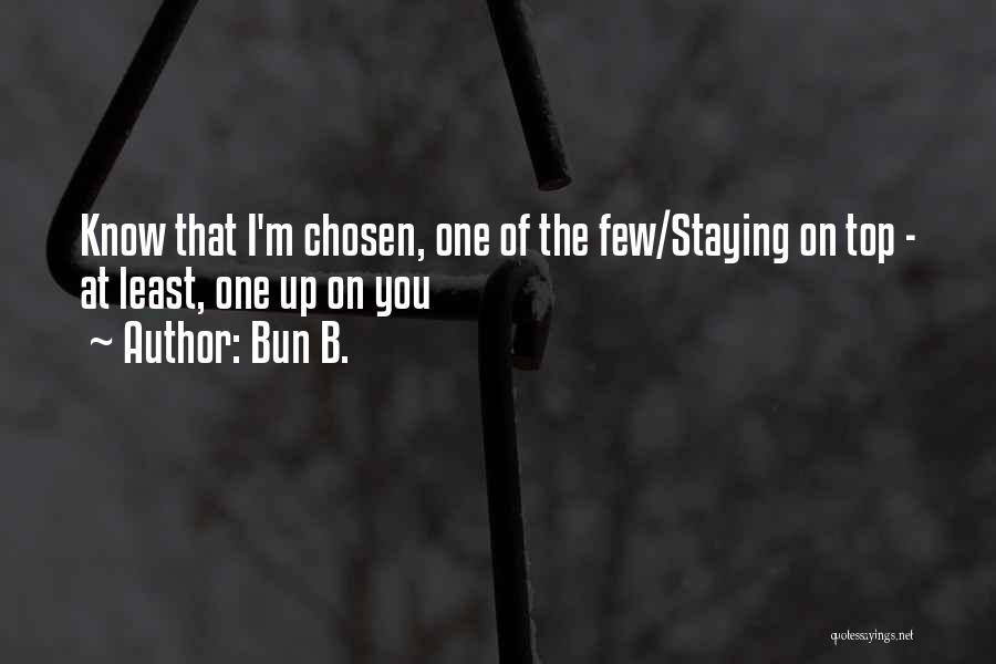 Bun B. Quotes: Know That I'm Chosen, One Of The Few/staying On Top - At Least, One Up On You