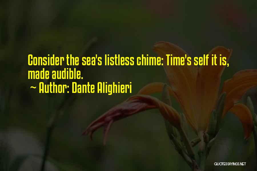 Dante Alighieri Quotes: Consider The Sea's Listless Chime: Time's Self It Is, Made Audible.
