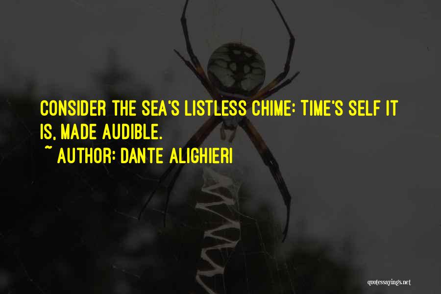 Dante Alighieri Quotes: Consider The Sea's Listless Chime: Time's Self It Is, Made Audible.