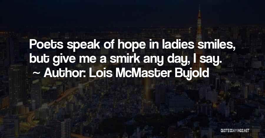 Lois McMaster Bujold Quotes: Poets Speak Of Hope In Ladies Smiles, But Give Me A Smirk Any Day, I Say.