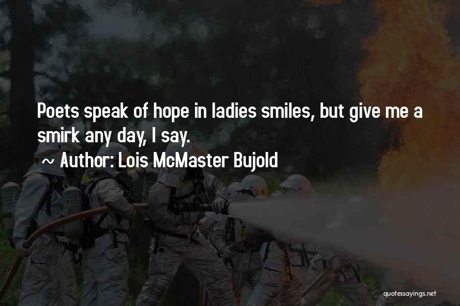 Lois McMaster Bujold Quotes: Poets Speak Of Hope In Ladies Smiles, But Give Me A Smirk Any Day, I Say.