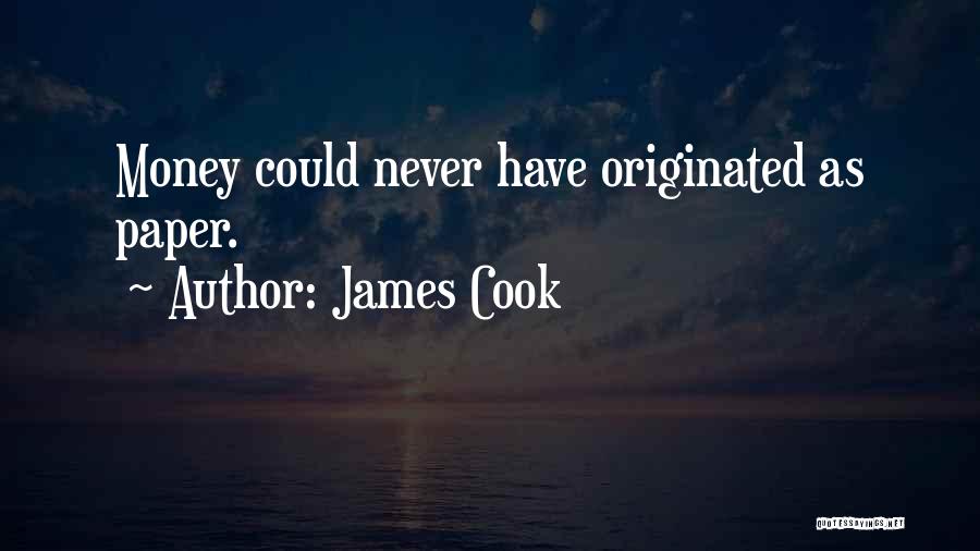 James Cook Quotes: Money Could Never Have Originated As Paper.