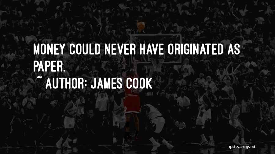 James Cook Quotes: Money Could Never Have Originated As Paper.