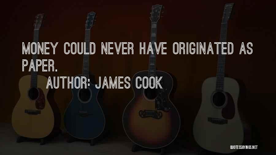James Cook Quotes: Money Could Never Have Originated As Paper.