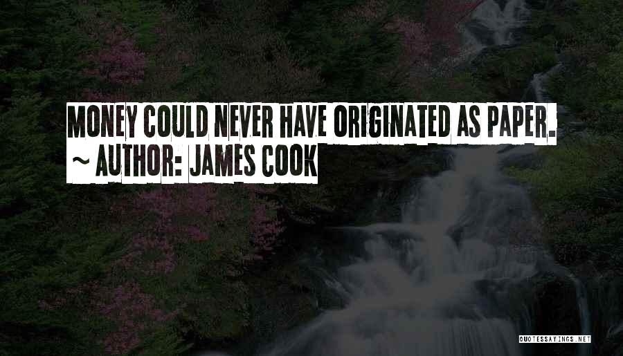 James Cook Quotes: Money Could Never Have Originated As Paper.