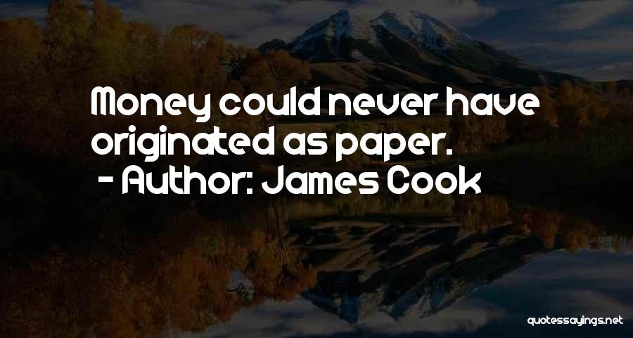 James Cook Quotes: Money Could Never Have Originated As Paper.