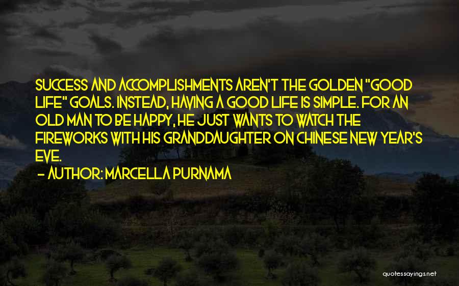 Marcella Purnama Quotes: Success And Accomplishments Aren't The Golden Good Life Goals. Instead, Having A Good Life Is Simple. For An Old Man