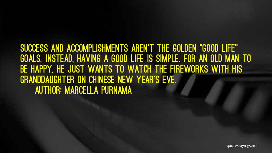 Marcella Purnama Quotes: Success And Accomplishments Aren't The Golden Good Life Goals. Instead, Having A Good Life Is Simple. For An Old Man