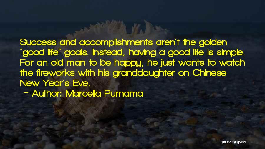 Marcella Purnama Quotes: Success And Accomplishments Aren't The Golden Good Life Goals. Instead, Having A Good Life Is Simple. For An Old Man