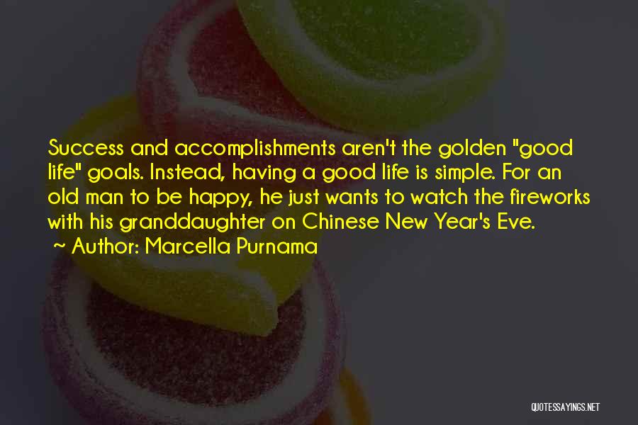 Marcella Purnama Quotes: Success And Accomplishments Aren't The Golden Good Life Goals. Instead, Having A Good Life Is Simple. For An Old Man