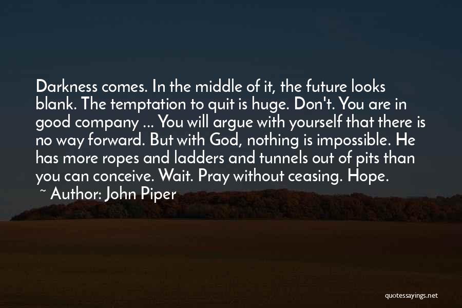 John Piper Quotes: Darkness Comes. In The Middle Of It, The Future Looks Blank. The Temptation To Quit Is Huge. Don't. You Are