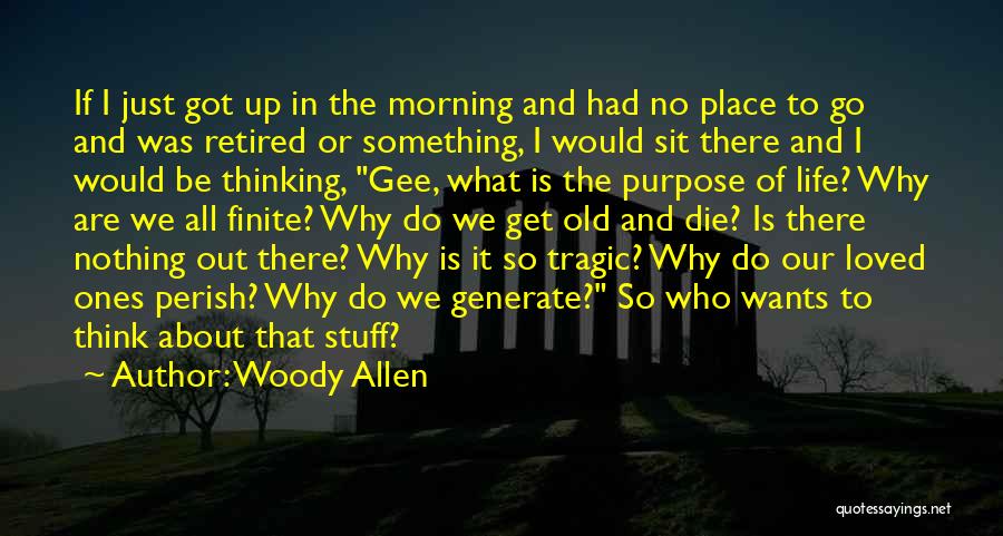 Woody Allen Quotes: If I Just Got Up In The Morning And Had No Place To Go And Was Retired Or Something, I