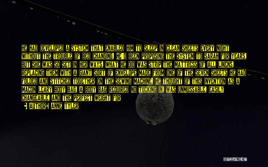 Anne Tyler Quotes: He Had Developed A System That Enabled Him To Sleep In Clean Sheets Every Night Without The Trouble Of Bed