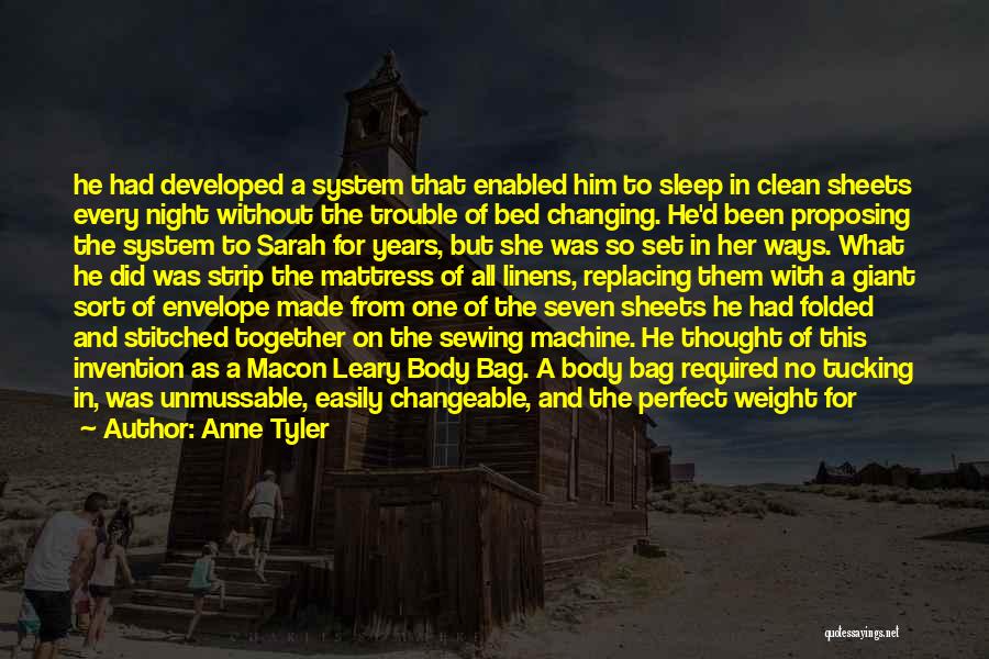 Anne Tyler Quotes: He Had Developed A System That Enabled Him To Sleep In Clean Sheets Every Night Without The Trouble Of Bed