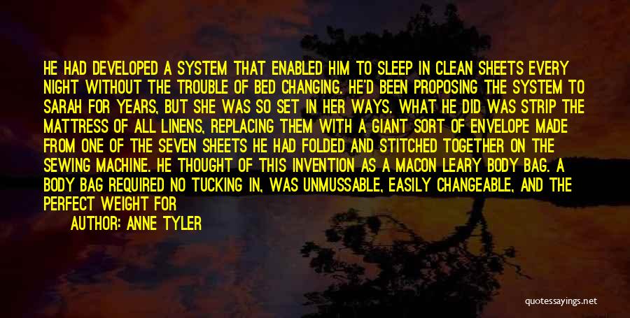 Anne Tyler Quotes: He Had Developed A System That Enabled Him To Sleep In Clean Sheets Every Night Without The Trouble Of Bed