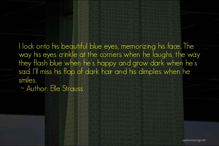 Elle Strauss Quotes: I Lock Onto His Beautiful Blue Eyes, Memorizing His Face. The Way His Eyes Crinkle At The Corners When He