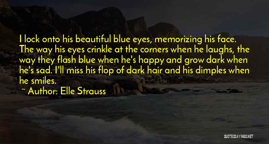 Elle Strauss Quotes: I Lock Onto His Beautiful Blue Eyes, Memorizing His Face. The Way His Eyes Crinkle At The Corners When He