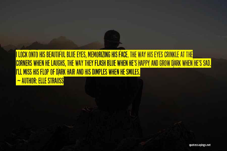 Elle Strauss Quotes: I Lock Onto His Beautiful Blue Eyes, Memorizing His Face. The Way His Eyes Crinkle At The Corners When He