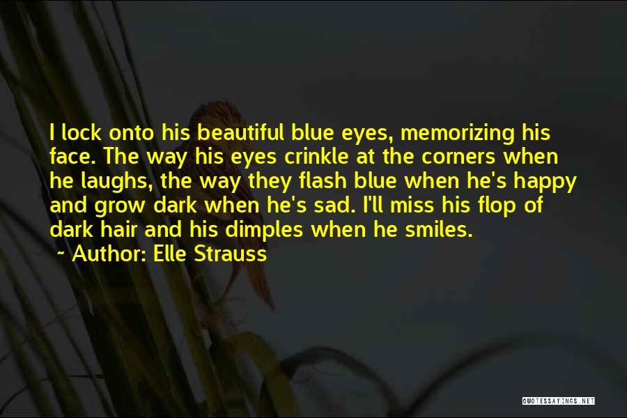 Elle Strauss Quotes: I Lock Onto His Beautiful Blue Eyes, Memorizing His Face. The Way His Eyes Crinkle At The Corners When He