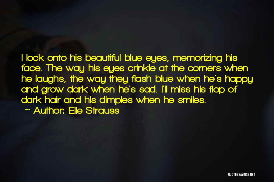 Elle Strauss Quotes: I Lock Onto His Beautiful Blue Eyes, Memorizing His Face. The Way His Eyes Crinkle At The Corners When He
