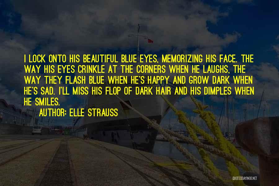 Elle Strauss Quotes: I Lock Onto His Beautiful Blue Eyes, Memorizing His Face. The Way His Eyes Crinkle At The Corners When He