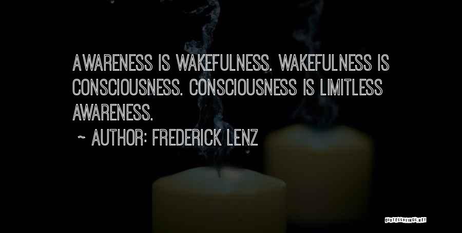 Frederick Lenz Quotes: Awareness Is Wakefulness. Wakefulness Is Consciousness. Consciousness Is Limitless Awareness.