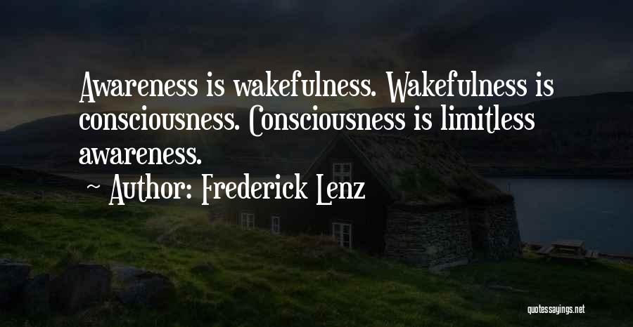 Frederick Lenz Quotes: Awareness Is Wakefulness. Wakefulness Is Consciousness. Consciousness Is Limitless Awareness.