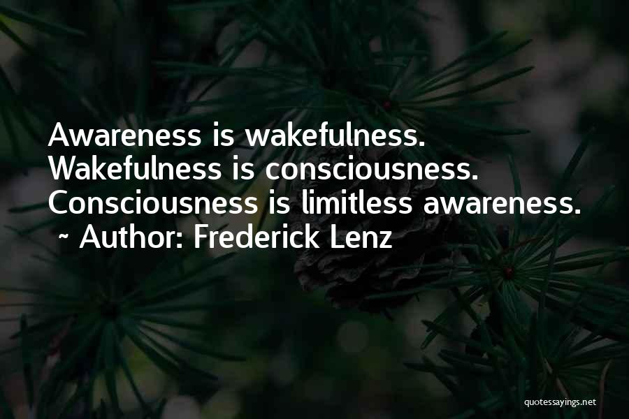 Frederick Lenz Quotes: Awareness Is Wakefulness. Wakefulness Is Consciousness. Consciousness Is Limitless Awareness.