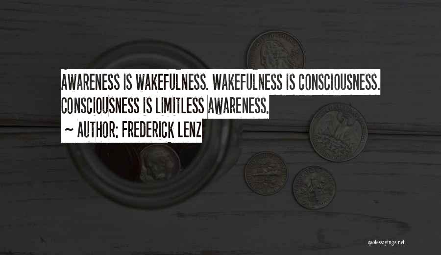 Frederick Lenz Quotes: Awareness Is Wakefulness. Wakefulness Is Consciousness. Consciousness Is Limitless Awareness.